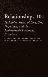 bokomslag Relationships 101: Forbidden Secrets Of Love, Sex, Happiness, & The Male-Female Dynamic, Explained