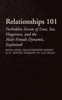 Relationships 101: Forbidden Secrets Of Love, Sex, Happiness, & The Male-Female Dynamic, Explained 1