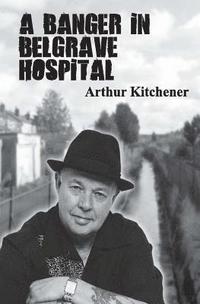 bokomslag A Banger In Belgrave Hospital: street poems by Arthur Kitchener