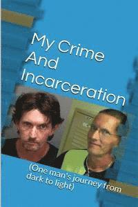 My Crime and Incarceration: One man's journey from dark to light 1