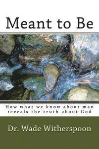 Meant to Be: How what we know about man reveals the truth about God 1