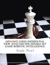 bokomslag Advance Chess Inferential View Analysis-The Double Set Game Robotic Intelligence: Double Set Game - Book 2, Vol. 2 - by Siafa B. Neal