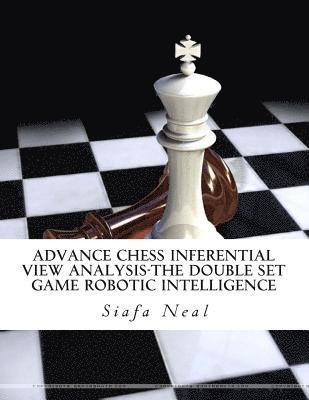 Advance Chess Inferential View Analysis-The Double Set Game Robotic Intelligence: Double Set Game - Book 2, Vol. 2 - by Siafa B. Neal 1