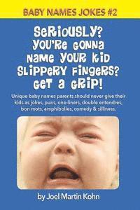 Seriously? You're Gonna Name Your Kid Slippery Fingers? Get A Grip!: Unique baby names parents should never give their kids as jokes, puns, one-liners 1