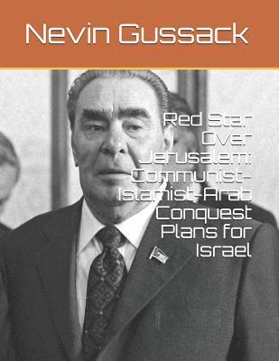 Red Star Over Jerusalem: Communist-Islamist-Arab Conquest Plans for Israel 1