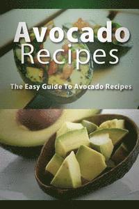 bokomslag Avocado Recipes: The Easy Guide To Avocado Recipes