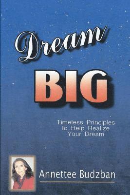Annettee Budzban - Dream BIG: Timeless Principles to Help Realize Your Dream, Häftad
