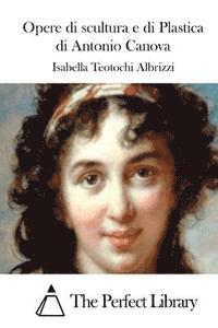Opere di scultura e di Plastica di Antonio Canova