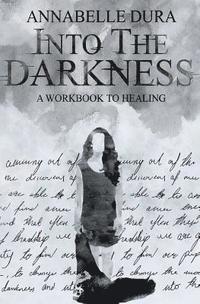 bokomslag Into the Darkness: A Workbook to Healing