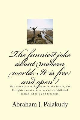 The funniest joke about modern world: It is free and open !: Was modern world able to retain intact, the Enlightenment era values of uninhibited human 1