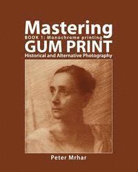 bokomslag Mastering Gum Print - Book 1: Monochrome Printing: Historical and Alternative Photography