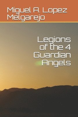 Miguel a. Lopez Melgarejo - Legions of the 4 Guardian Angels, Häftad