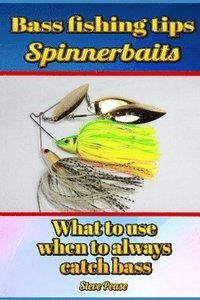 bokomslag Bass Fishing Tips Spinnerbaits: What to use when to always catch bass