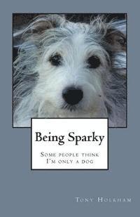 bokomslag Being Sparky: Some people think I'm only a dog