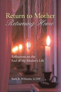 bokomslag Return to Mother, Returning Home: Reflections on the End of My Mother's Life