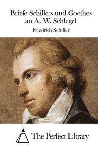 Briefe Schillers und Goethes an A. W. Schlegel 1