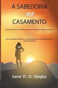 bokomslag A SABEDORIA Do CASAMENTO: Como uma mulher, você é desafiado a tomar seu lugar em cumprir o seu destino