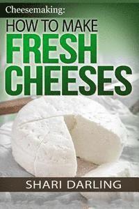 bokomslag Cheesemaking: How to Make Fresh Cheeses: Making Artisan Fresh Cheeses, Using Them in Recipes and Pairing Them to Wine