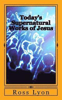 bokomslag Today's Supernatural Works of Jesus: "/whoever Believes in Me Will Also Do the Works that I Do."