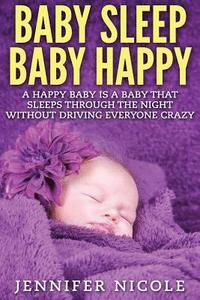 bokomslag Baby Sleep Baby Happy: A Happy Baby Is a Baby That Sleeps Through the Night Without Driving Everyone Crazy
