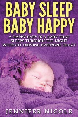 bokomslag Baby Sleep Baby Happy: A Happy Baby Is a Baby That Sleeps Through the Night Without Driving Everyone Crazy