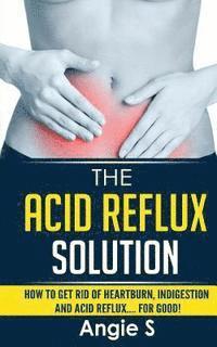 bokomslag The Acid Reflux Solution: How to Get Rid of Heartburn, Indigestion and Acid Reflux.... For Good!