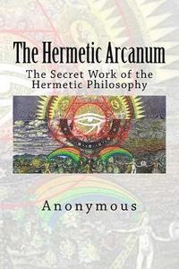 bokomslag The Hermetic Arcanum: The Secret Work of the Hermetic Philosophy
