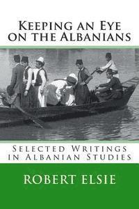 Robert Elsie - Keeping an Eye on the Albanians: Selected Writings in the Field of Albanian Studies, Häftad
