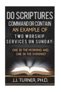 J. J. Turner - Do Scriptures Command Or Contain Examples Of Two Worship Services On Sunday: One Service Sunday Monning;One in the Evening, Häftad