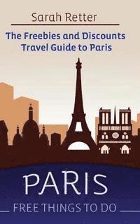 bokomslag Paris: Free Things to Do: The Freebies and Discounts Travel Guide to Paris