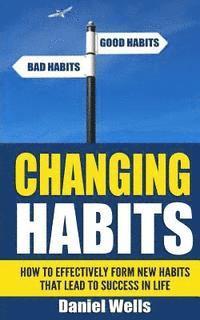bokomslag Changing Habits: How to Effectively Form New Habits that Lead to Success in Life