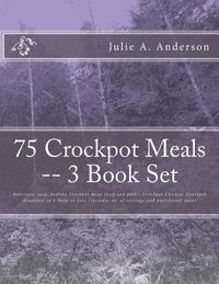 bokomslag 75 Crockpot Meals -- 3 Book Set: Delicious, easy, healthy Crockpot Meat (beef and pork), Crockpot Chicken, Crockpot Breakfast in 3 Steps or Less (Incl