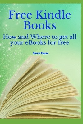 Steve G. Pease - Free Kindle Books: How and where to get all your ebooks for free, Häftad