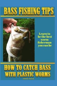 bokomslag Bass Fishing Tips Plastic Worms: How to catch bass on plastic worms