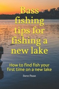 bokomslag Bass fishing tips for fishing a new lake: How to find fish your first time on a new lake