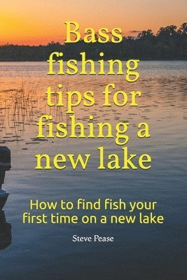 bokomslag Bass fishing tips for fishing a new lake: How to find fish your first time on a new lake