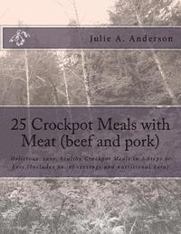 bokomslag 25 Crockpot Meals with Meat (beef and pork): Delicious, easy, healthy Crockpot Meals in 3 Steps or Less (Includes no. of servings and nutritional data