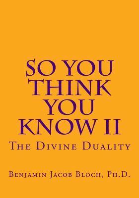 Benjamin Jacob Bloch Ph. D. - So You Think You Know II: The Divine Duality, Häftad