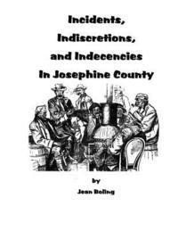 bokomslag Incidents, Indiscretions and Indecencies in Josephine County