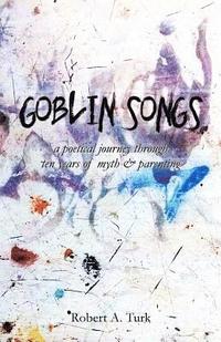 bokomslag Goblin Songs: a poetical journey through ten years of myth and parenting