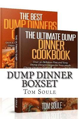 Tom Soule - Dump Dinner Boxset: The Ultimate Dump Dinner Cookbook + the Best Dump Dinners Cookbook: Quick & Easy Dump Dinner Recipes for Busy People (, Häftad