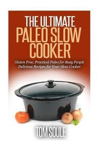 bokomslag The Ultimate Paleo Slow Cooker: Gluten Free, Practical Paleo for Busy People Delicious Recipes for Your Slow Cooker