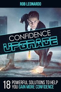 bokomslag Confidence Upgrade: 18 Powerful Solutions to Help You Gain More Confidence