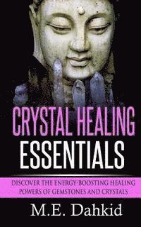 Crystal Healing Essentials: Discover the Energy-Boosting Healing Powers of Gemstones and Crystals 1