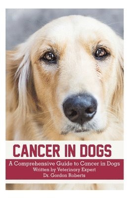 Cancer in Dogs: A Comprehensive Guide to Cancer in Dogs 1