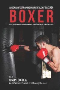 bokomslag Angewandtes Training der mentalen Starke fur Boxer: Nutze Visualisierungstechniken um Angst, Furcht und Zweifel zu Kontrollieren