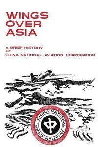 bokomslag Wings Over Asia: A Brief History of the China National Aviation Corporation