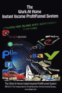 bokomslag The Work At Home Instant Income ProfitFunnel System: Creating High Income Business Opportunities From Home