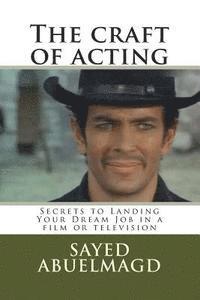 bokomslag The craft of acting: Secrets to Landing Your Dream Job in a film or television