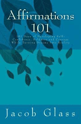 Affirmations 101: 101 Days of Developing Self-confidence, Boldness and Courage While Turning Dreams Into Reality 1